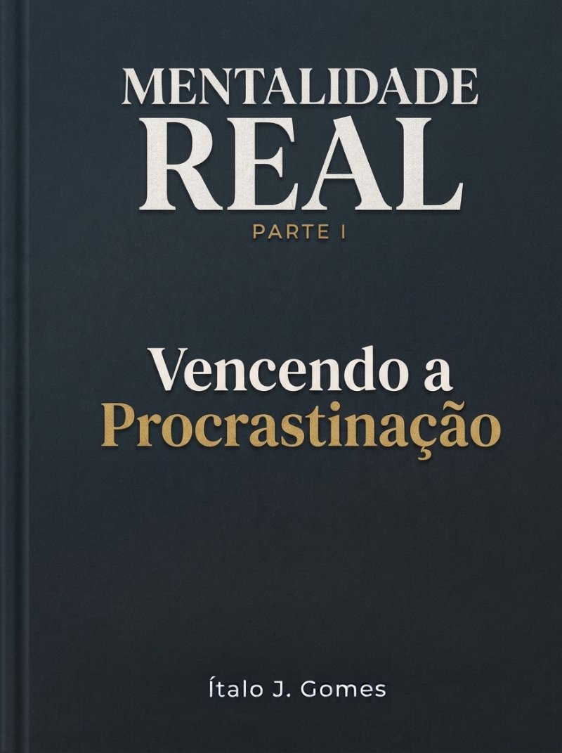 Mentalidade Real - Parte I- Vencendo a Procrastinação 